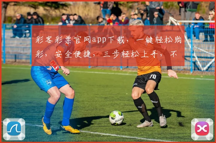 彩客彩票官网app下载，一键轻松购彩，安全便捷，三步轻松上手，不容错过