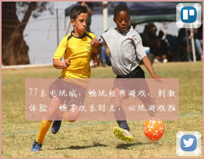 77乐电玩城，畅玩经典游戏，刺激体验，畅享欢乐时光，必玩游戏推荐，一触即达