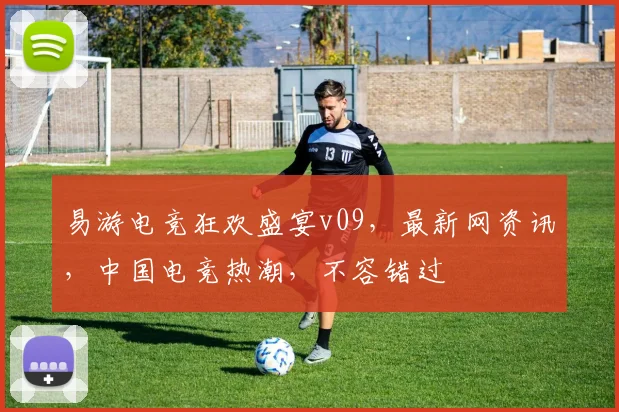 易游电竞狂欢盛宴v09，最新网资讯，中国电竞热潮，不容错过