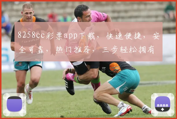 8258cc彩票app下载，快速便捷，安全可靠，热门推荐，三步轻松拥有